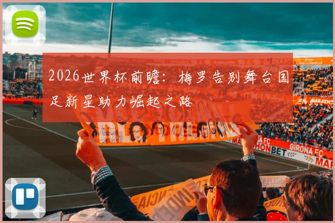 2026世界杯前瞻：梅罗告别舞台国足新星助力崛起之路