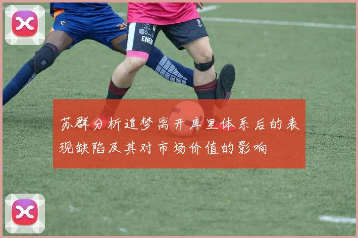 苏群分析追梦离开库里体系后的表现缺陷及其对市场价值的影响